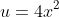 u=4x^2