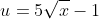 u=5\sqrt{x}-1