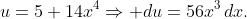 u=5+14x^4\Rightarrow du=56x^3\,dx.