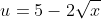 u=5-2\sqrt{x}