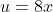 u=8x