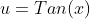 u=Tan(x)