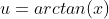 u=arctan(x)