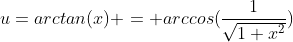 u=arctan(x) = arccos(\frac{1}{\sqrt{1+x^{2}}})