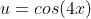 u=cos(4x)