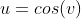 u=cos(v)