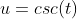 u=csc(t)