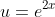 u=e^{2x}