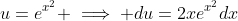 u=e^{x^2} \implies du=2xe^{x^2}dx
