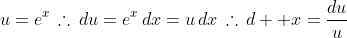 u=e^x\,\therefore\,du=e^x\,dx=u\,dx\,\therefore\,d  x=\frac{du}{u}