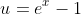 u=e^x-1