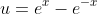 u=e^x-e^{-x}