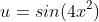 u=sin(4x^2)