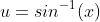 u=sin^{-1}(x)