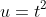 u=t^2