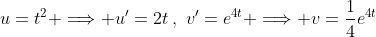u=t^2 \Longrightarrow u'=2t\,,\,\,v'=e^{4t} \Longrightarrow v=\frac{1}{4}e^{4t}