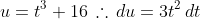 u=t^3+16\,\therefore\,du=3t^2\,dt