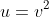 u=v^2