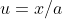 u=x/a