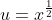 u=x^\frac{1}{2}