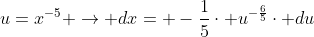 u=x^{-5} \rightarrow dx= -\frac{1}{5}\cdot u^{-\frac{6}{5}}\cdot du