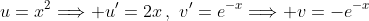 u=x^2\Longrightarrow u'=2x\,,\,\,v'=e^{-x}\Longrightarrow v=-e^{-x}