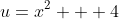 u=x^2 + 4