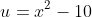 u=x^2-10