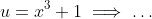 u=x^3+1\implies\dots
