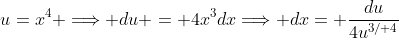 u=x^4 \Longrightarrow du = 4x^3dx\Longrightarrow dx= \frac{du}{4u^{3\slash 4}}