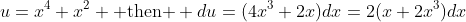 u=x^4+x^2 \mbox{ then } du=(4x^3+2x)dx=2(x+2x^3)dx