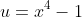 u=x^4-1