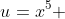 u=x^5 