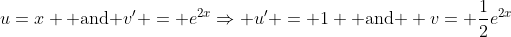 u=x \mbox{ and }v' = e^{2x}\Rightarrow u' = 1 \mbox{ and } v= \frac{1}{2}e^{2x}