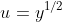 u=y^{1/2}