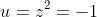 u=z^{2}=-1