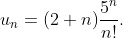 u_{n}=(2+n)\frac{5^{n}}{n!}.