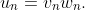u_{n}=v_{n}w_{n}.