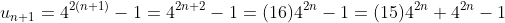 u_{n+1}=4^{2(n+1)}-1=4^{2n+2}-1=(16)4^{2n}-1=(15)4^{2n}+4^{2n}-1