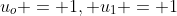 u_{o} = 1, u_{1} = 1