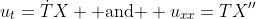 u_{t}=\dot{T}X \text{ and } u_{xx}=TX''