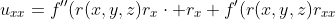 u_{xx}=f^{\prime\prime}(r(x,y,z)r_x\cdot r_x+f^{\prime}(r(x,y,z)r_{xx}
