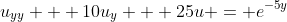 u_{yy} + 10u_{y} + 25u = e^{-5y}
