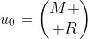 u_0=\begin{pmatrix}M \\ R\end{pmatrix}