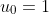 u_0=1