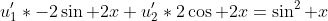 u_1'*-2\sin 2x+u_2'*2\cos 2x=\sin^2 x