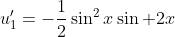 u_1'=-\frac{1}{2}\sin^2x\sin 2x