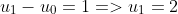 u_1-u_0=1=>u_1=2