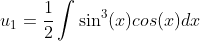 u_1=\frac{1}{2}\int\sin^3(x)cos(x)dx
