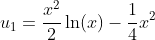 u_1=\frac{x^2}{2}\ln(x)-\frac{1}{4}x^2